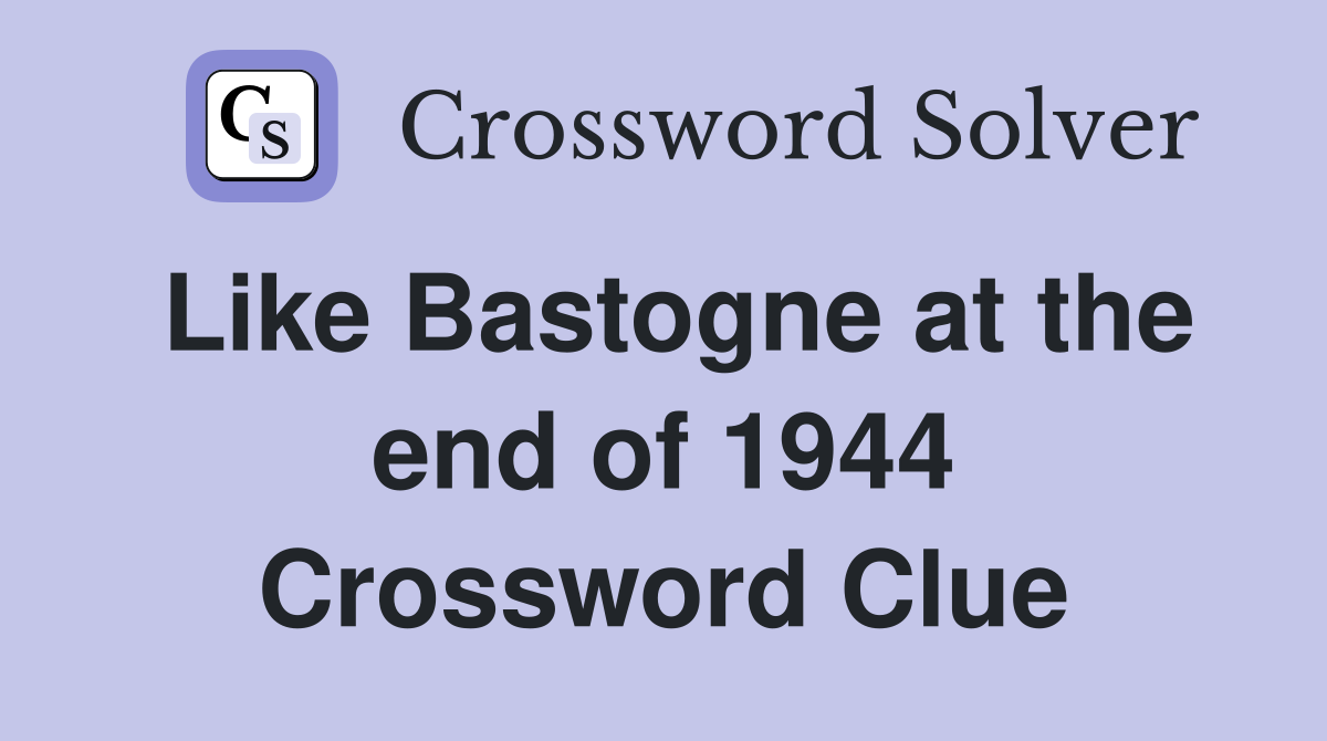 Like Bastogne at the end of 1944 Crossword Clue