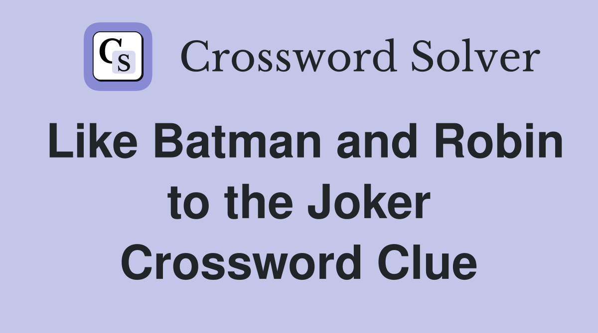 Like Batman and Robin to the Joker Crossword Clue