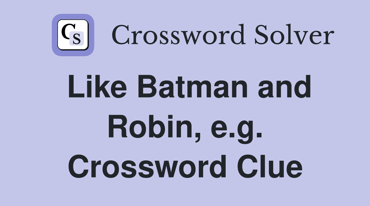 Like Batman and Robin, e.g. Crossword Clue