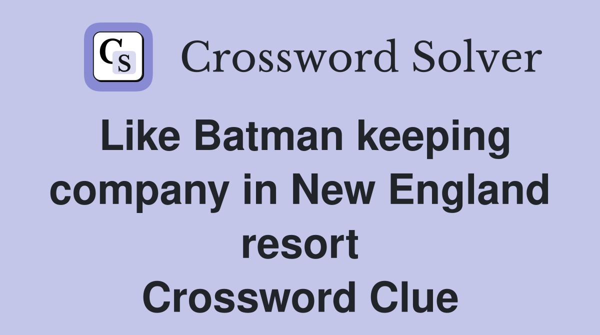 Like Batman keeping company in New England resort Crossword Clue