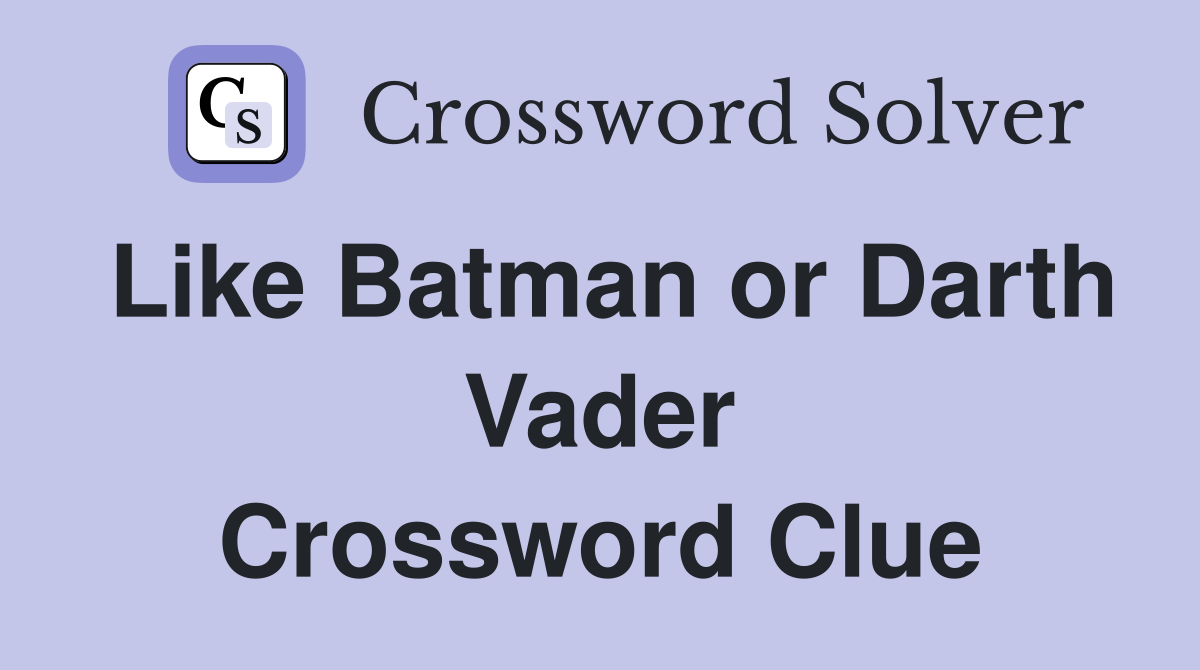 Like Batman or Darth Vader Crossword Clue