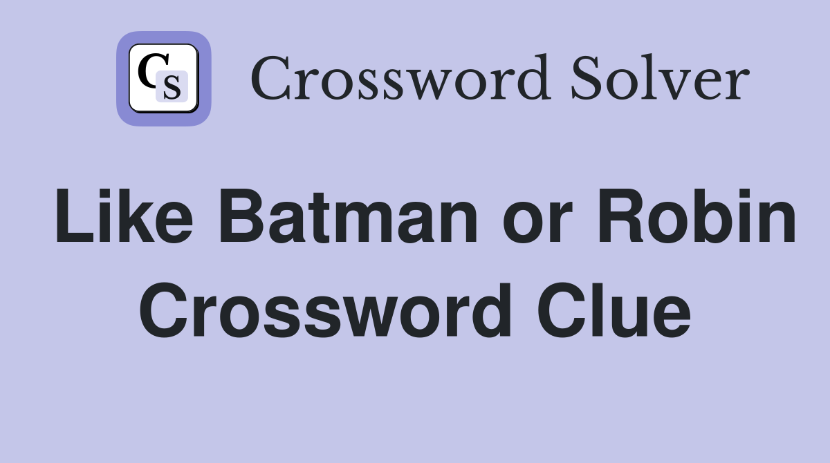 Like Batman or Robin Crossword Clue