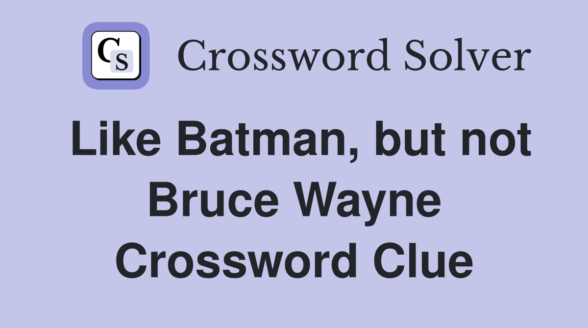 Like Batman, but not Bruce Wayne Crossword Clue