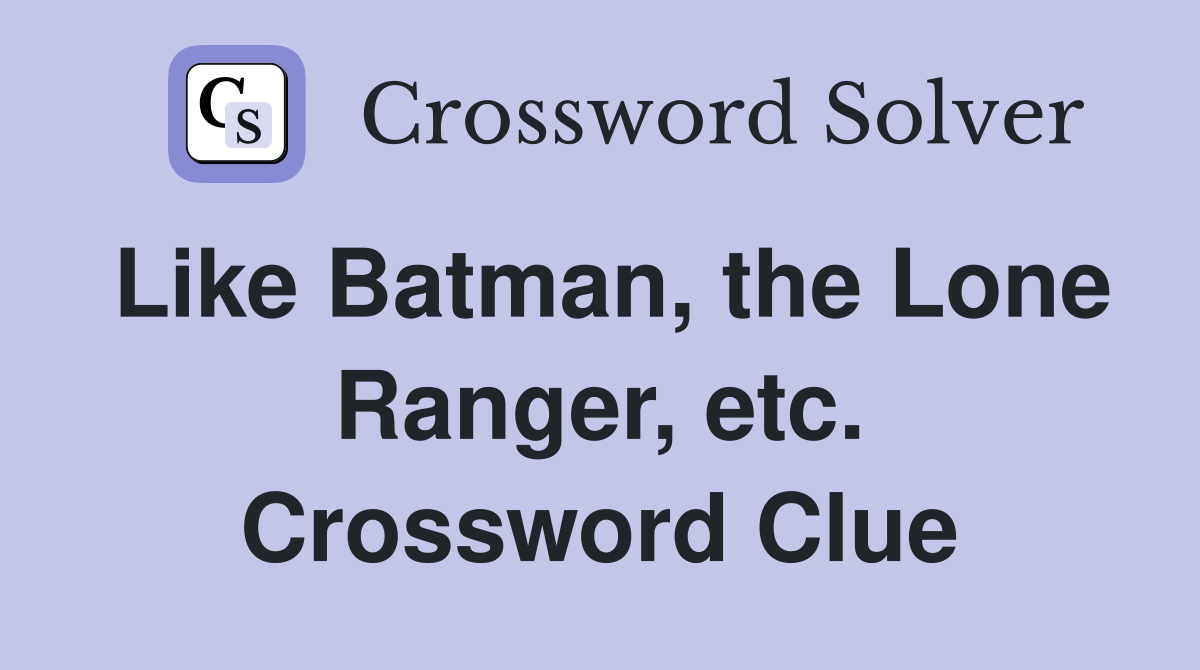 Like Batman, the Lone Ranger, etc. Crossword Clue