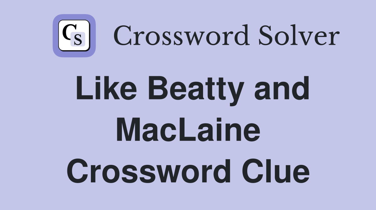 Like Beatty and MacLaine Crossword Clue