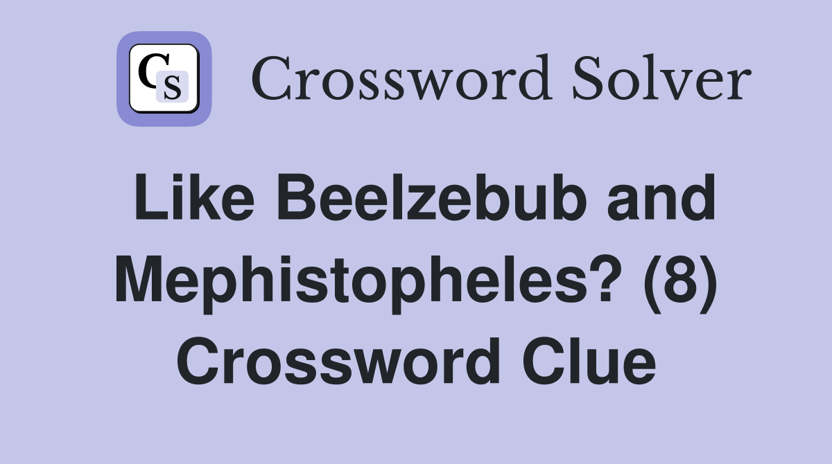Like Beelzebub and Mephistopheles? (8) Crossword Clue