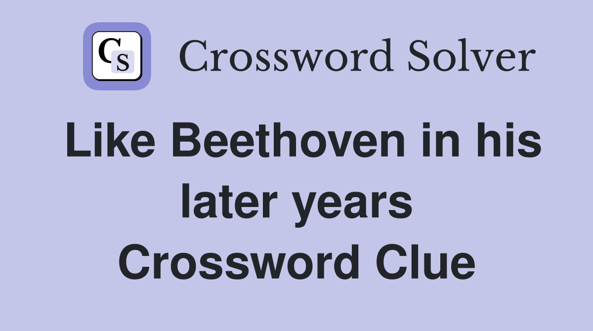 Like Beethoven in his later years Crossword Clue