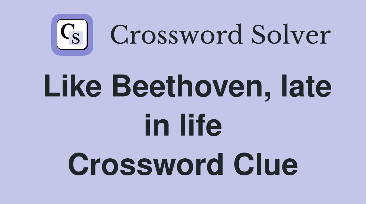 Like Beethoven, late in life Crossword Clue