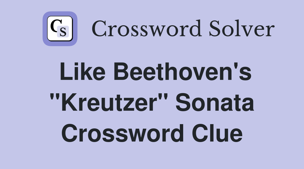 Like Beethoven's "Kreutzer" Sonata Crossword Clue