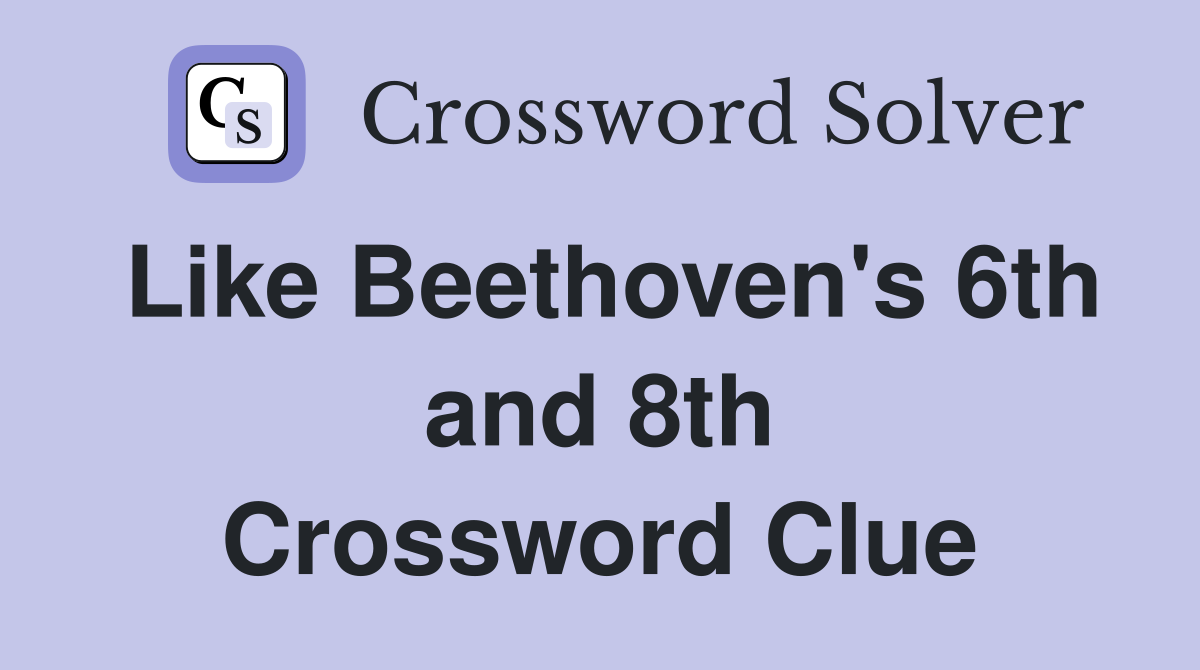 Like Beethoven's 6th and 8th Crossword Clue