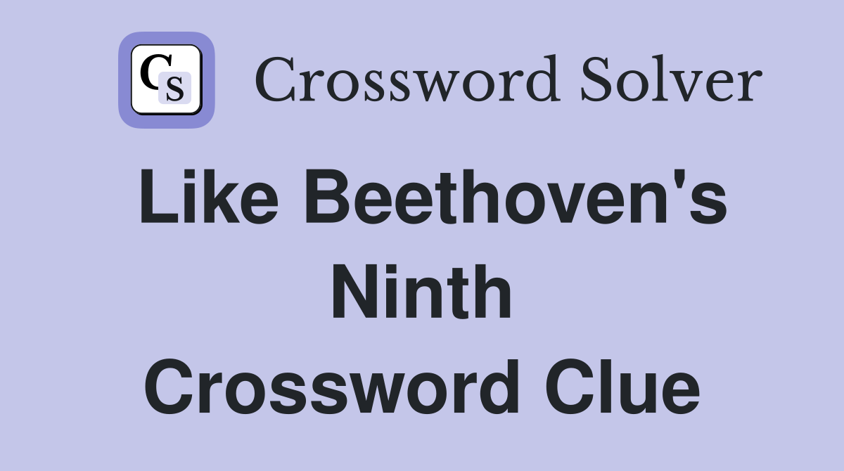Like Beethoven's Ninth Crossword Clue