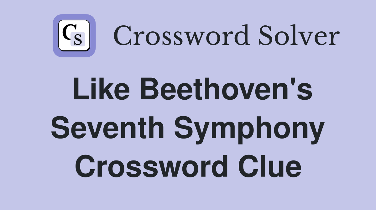 Like Beethoven's Seventh Symphony Crossword Clue