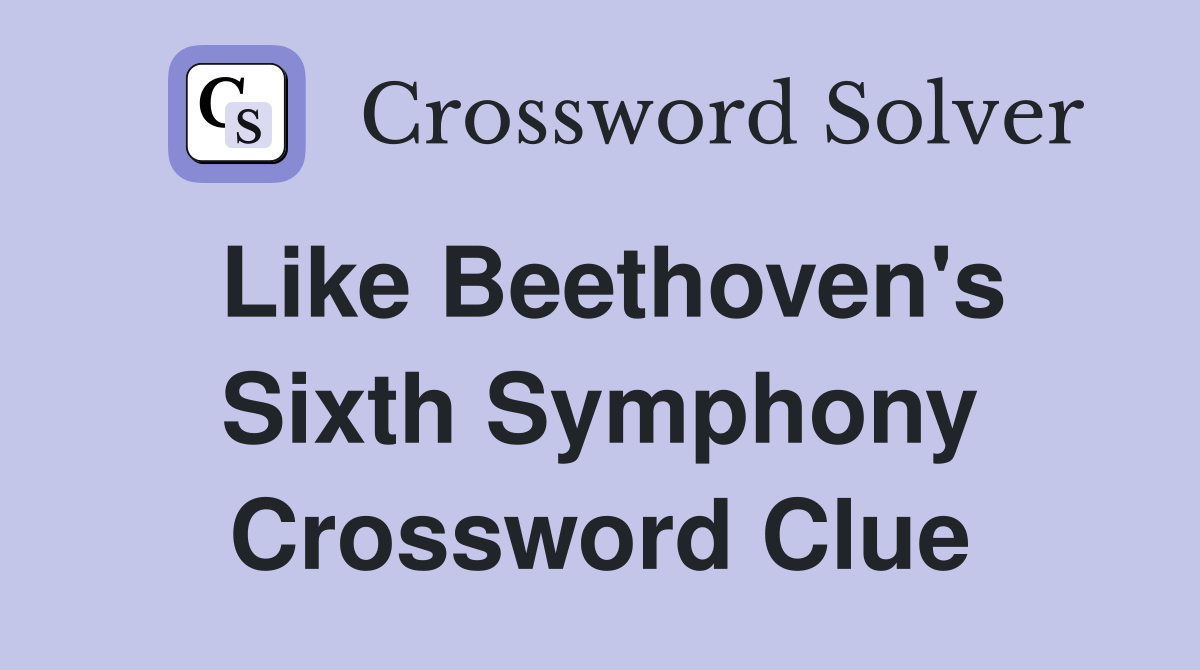 Like Beethoven's Sixth Symphony Crossword Clue