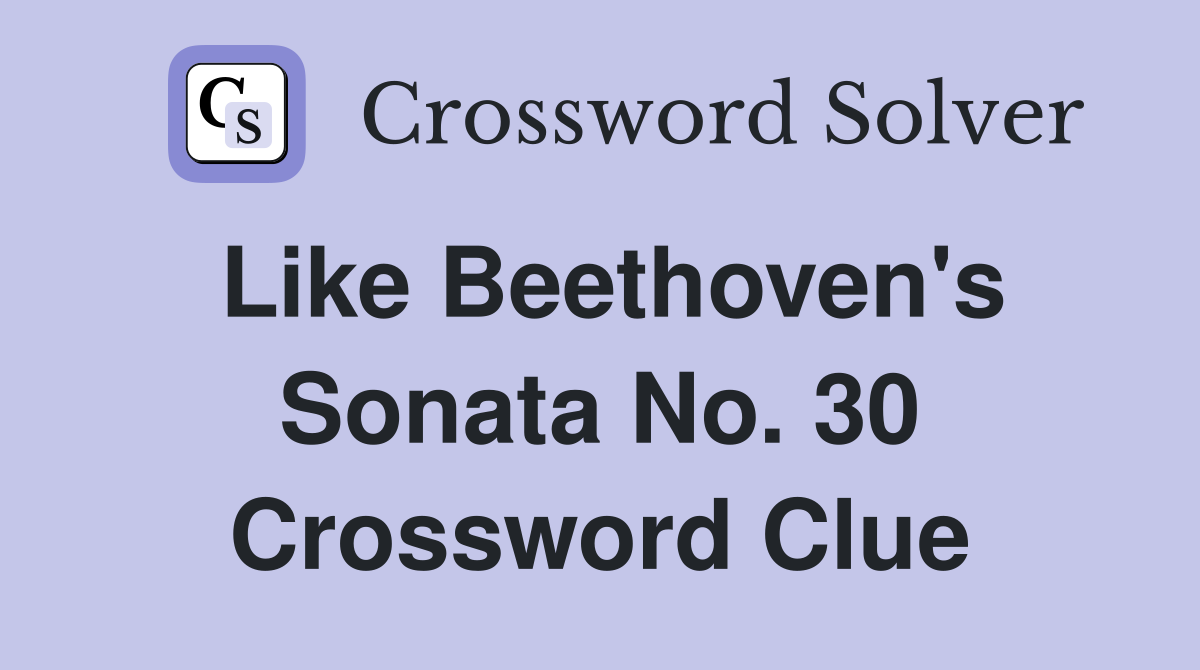 Like Beethoven's Sonata No. 30 Crossword Clue