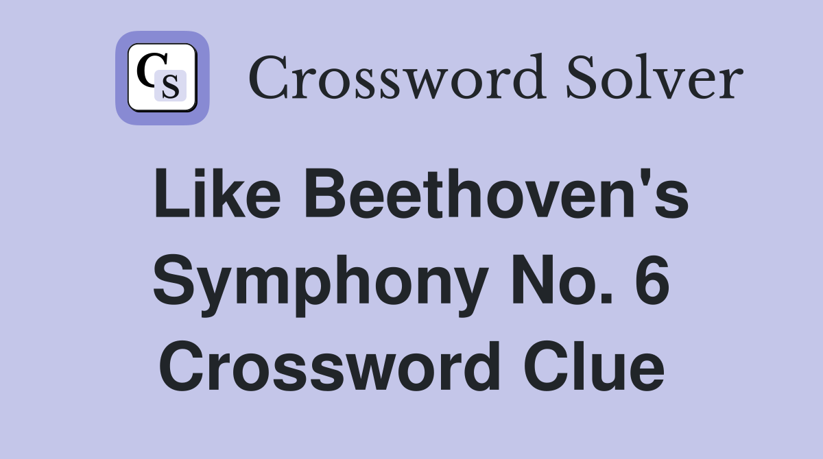 Like Beethoven's Symphony No. 6 Crossword Clue