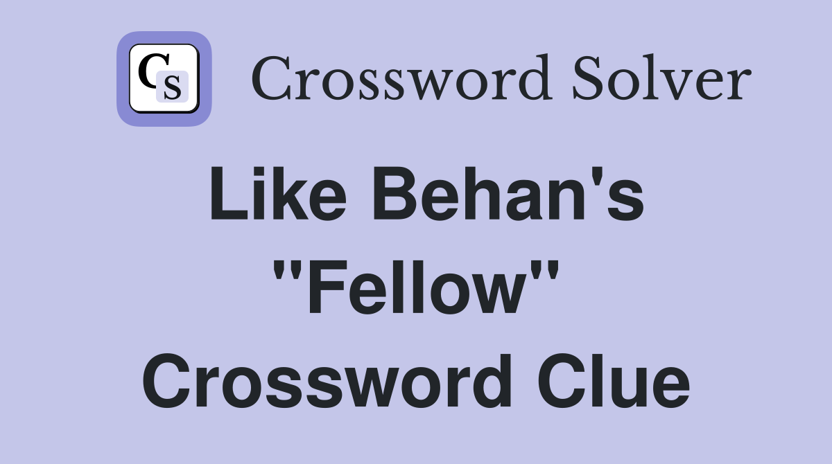 Like Behan's "Fellow" Crossword Clue