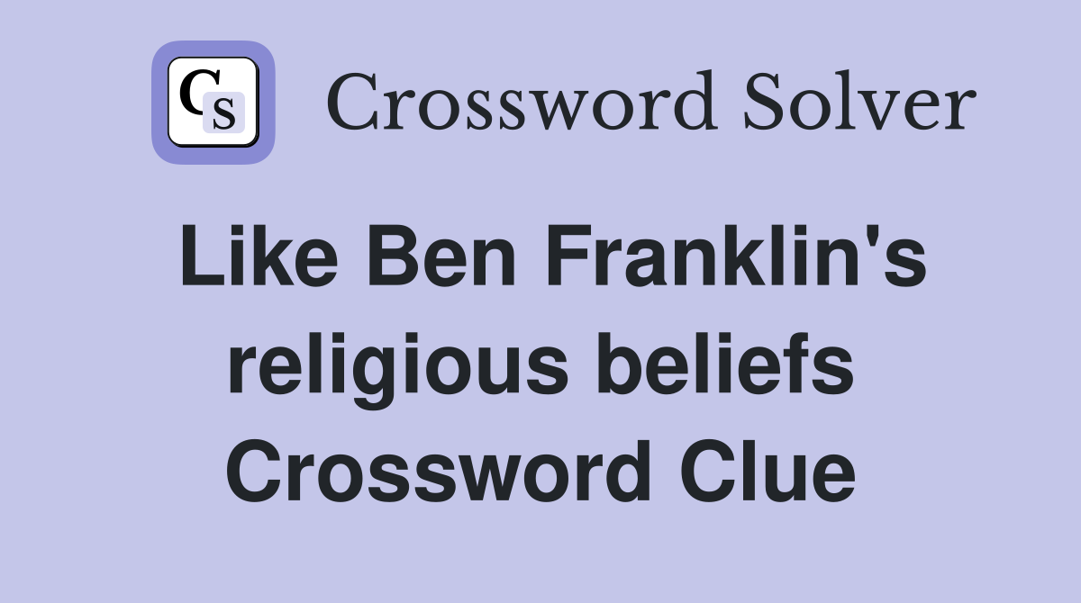 Like Ben Franklin's religious beliefs Crossword Clue