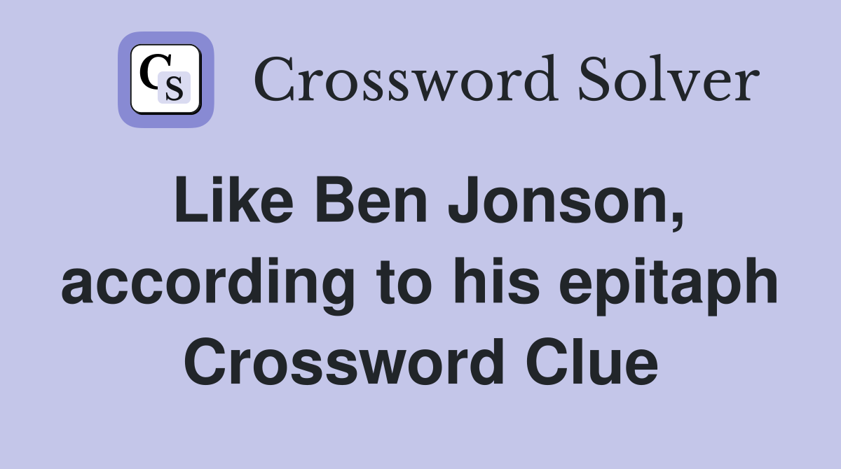 Like Ben Jonson, according to his epitaph Crossword Clue