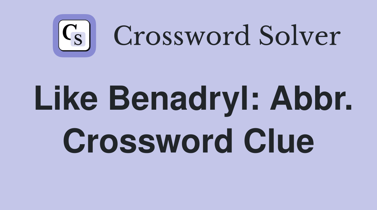 Like Benadryl: Abbr. Crossword Clue