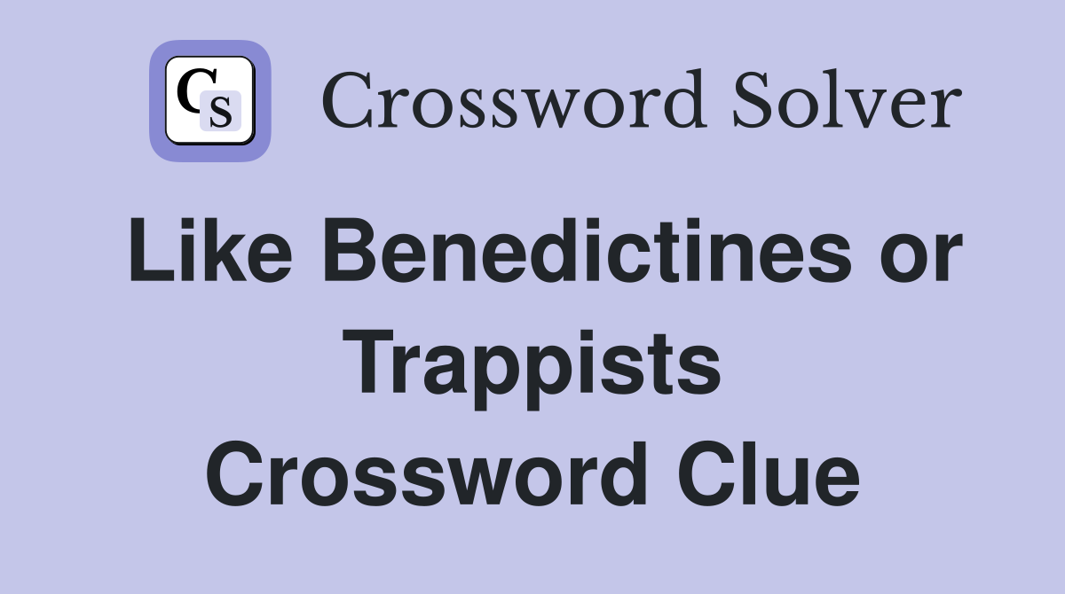 Like Benedictines or Trappists Crossword Clue
