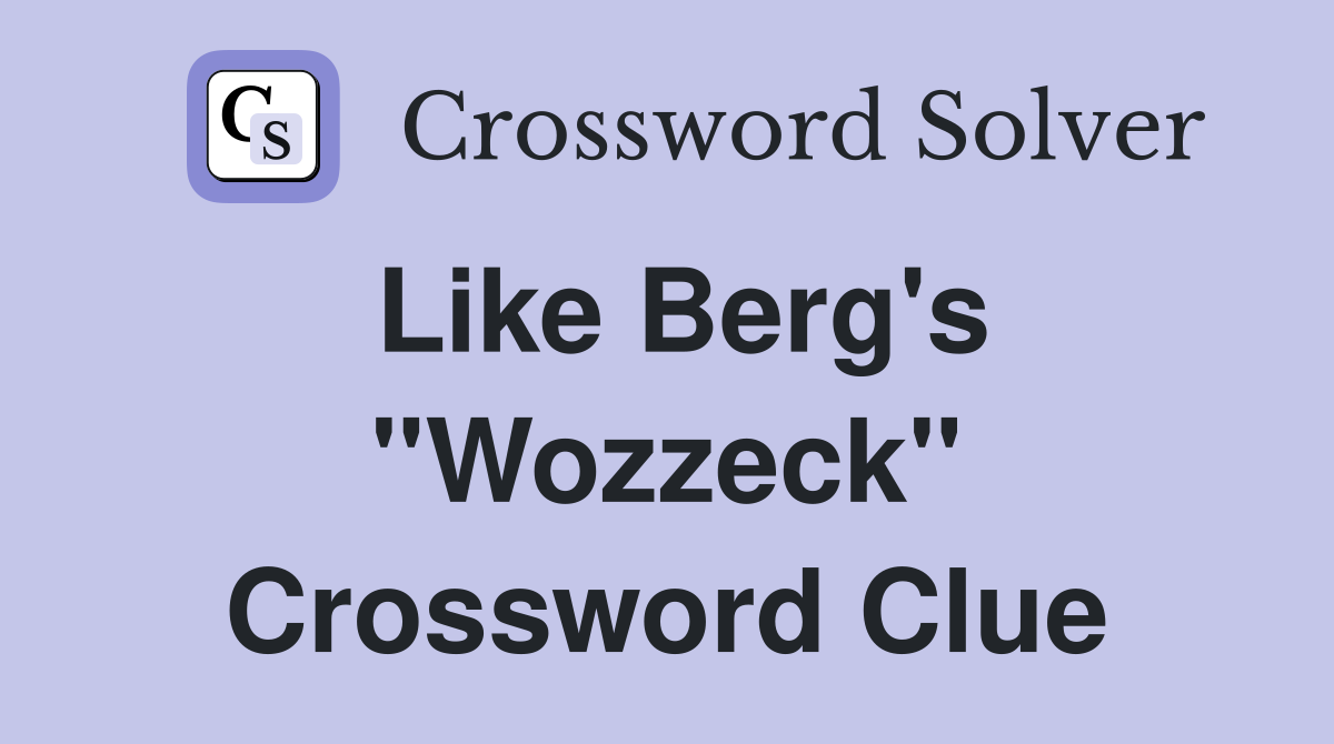Like Berg's "Wozzeck" Crossword Clue