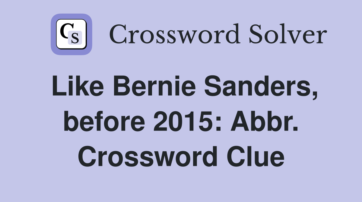 Like Bernie Sanders, before 2015: Abbr. Crossword Clue