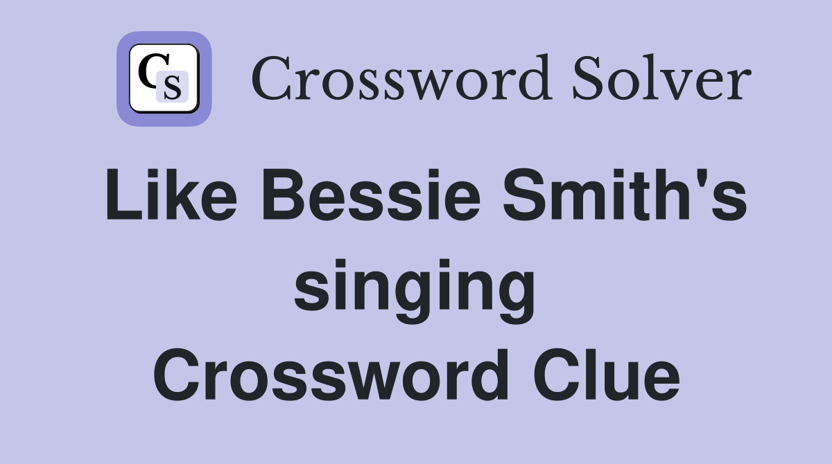 Like Bessie Smith's singing Crossword Clue