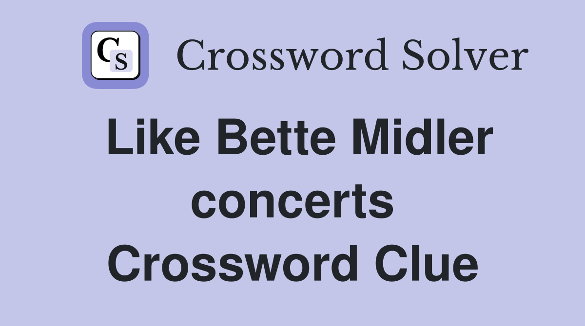 Like Bette Midler concerts Crossword Clue