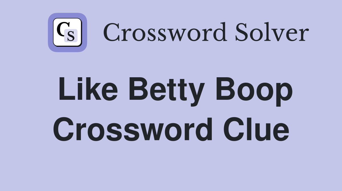 Like Betty Boop Crossword Clue
