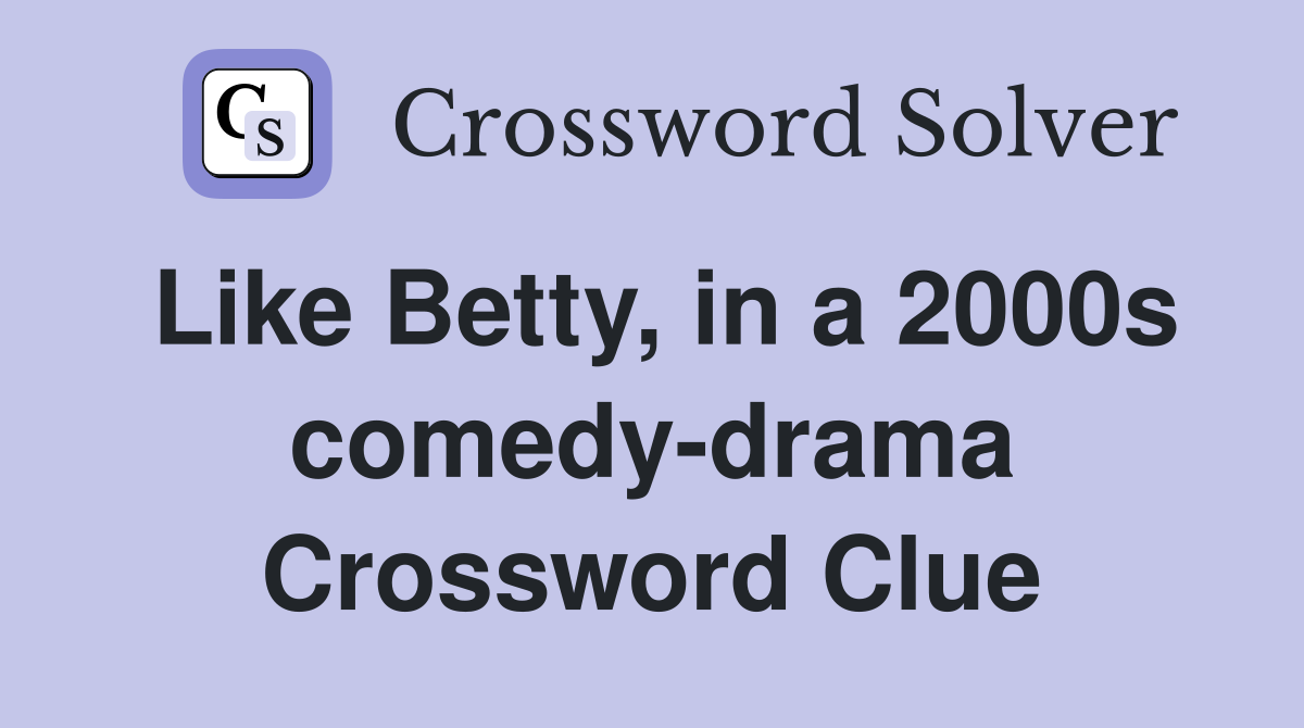 Like Betty, in a 2000s comedy-drama Crossword Clue
