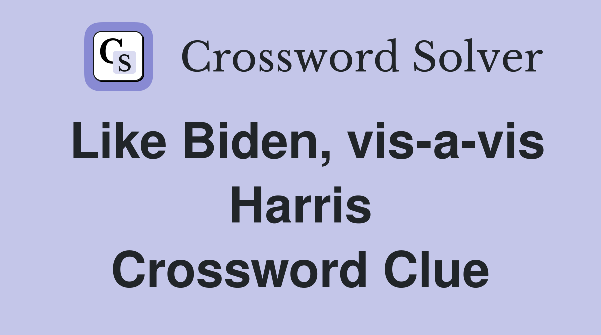 Like Biden, vis-a-vis Harris Crossword Clue