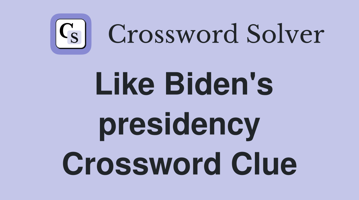 Like Biden's presidency Crossword Clue