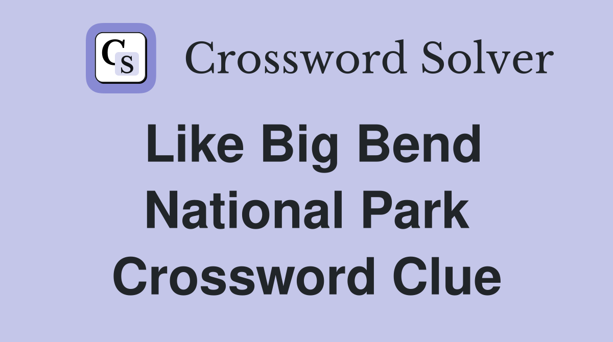 Like Big Bend National Park Crossword Clue