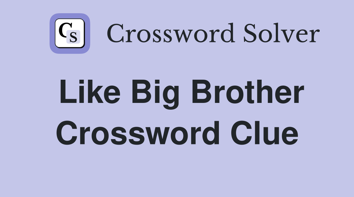 Like Big Brother Crossword Clue