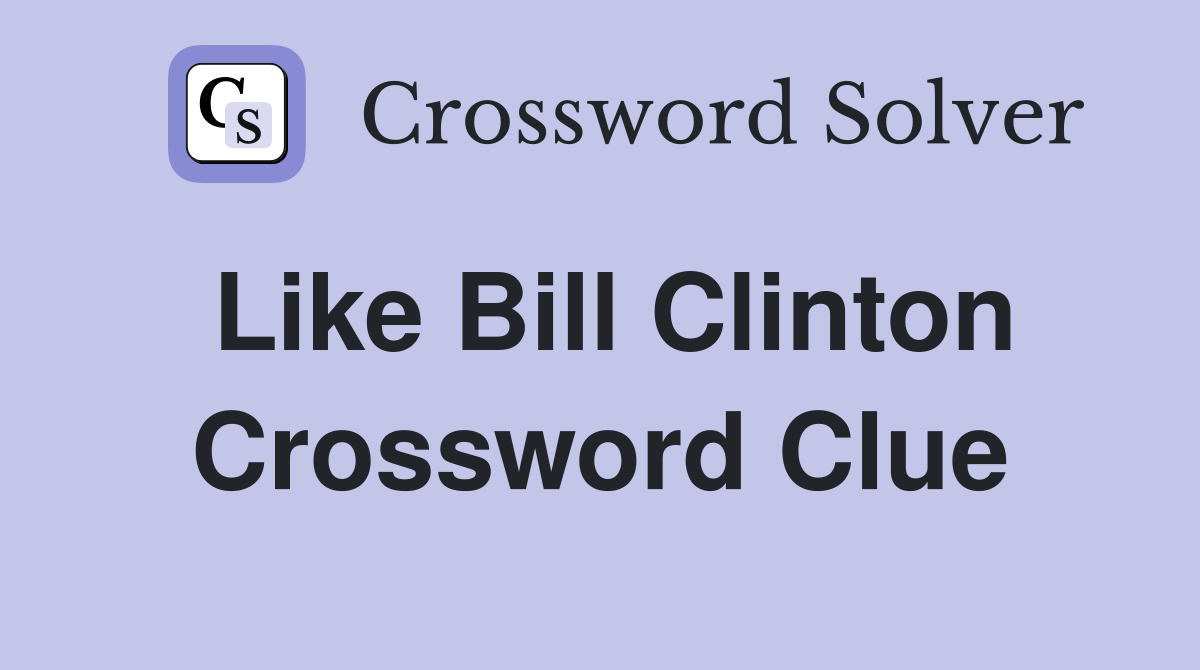 Like Bill Clinton Crossword Clue