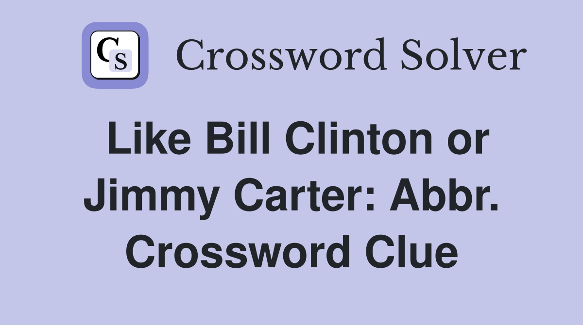 Like Bill Clinton or Jimmy Carter: Abbr. Crossword Clue