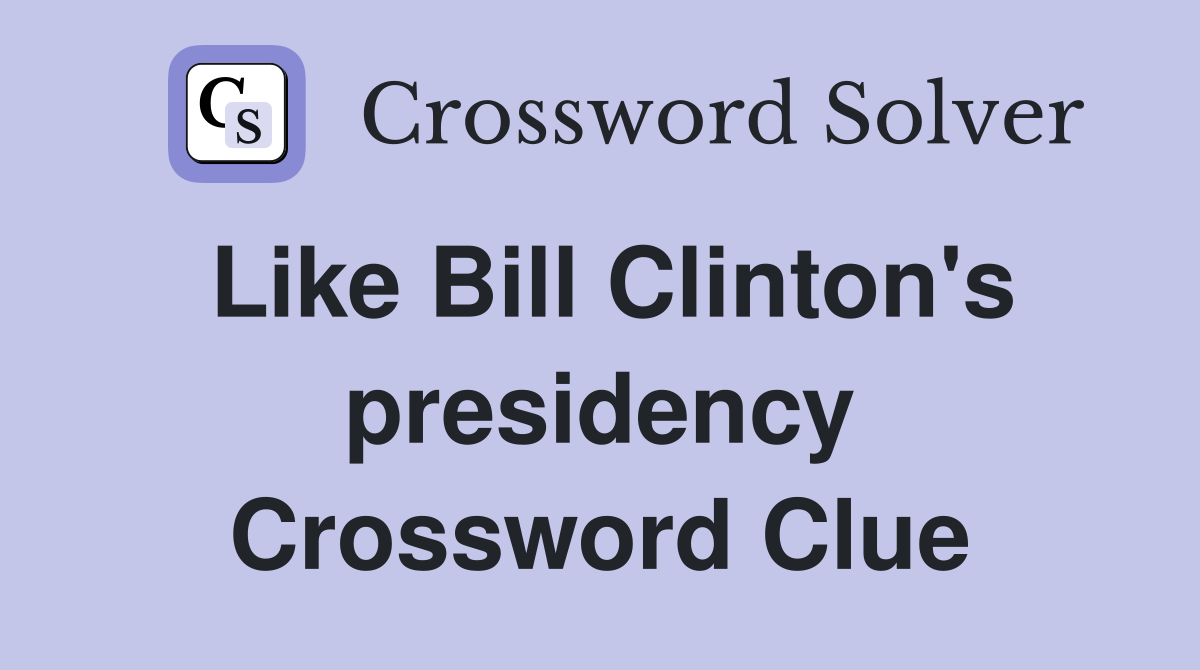 Like Bill Clinton's presidency Crossword Clue