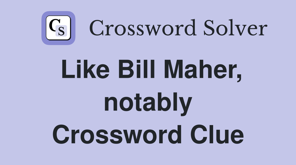 Like Bill Maher, notably Crossword Clue
