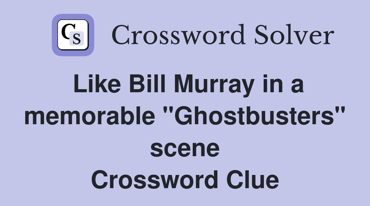 Like Bill Murray in a memorable "Ghostbusters" scene Crossword Clue