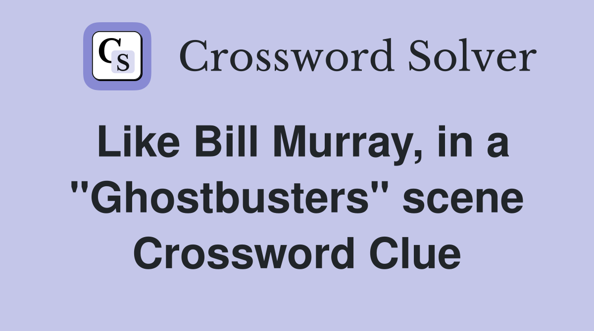 Like Bill Murray, in a "Ghostbusters" scene Crossword Clue