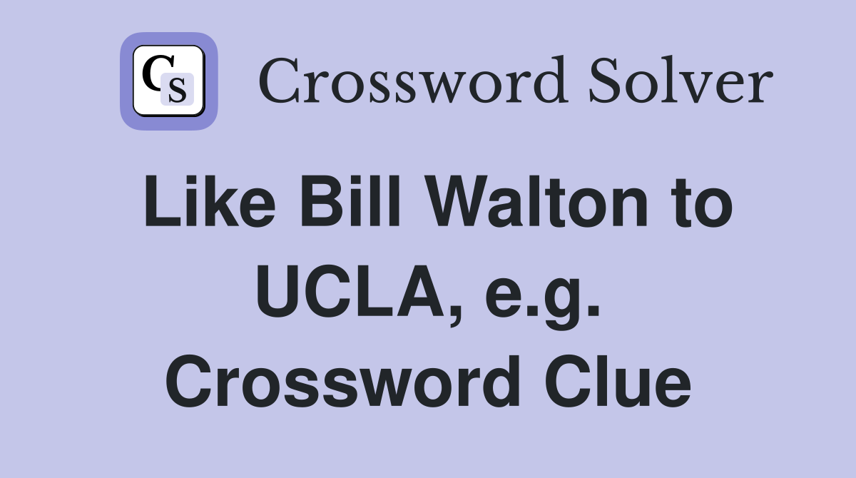 Like Bill Walton to UCLA, e.g. Crossword Clue