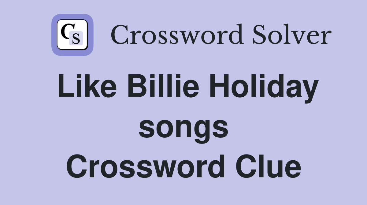 Like Billie Holiday songs Crossword Clue