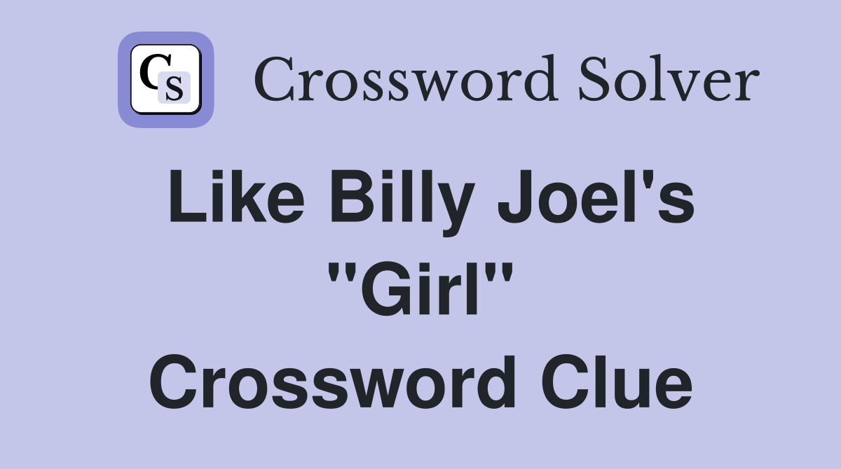 Like Billy Joel's "Girl" Crossword Clue