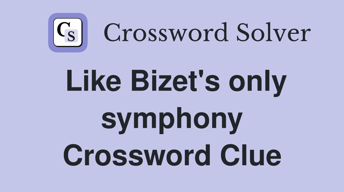 Like Bizet's only symphony Crossword Clue