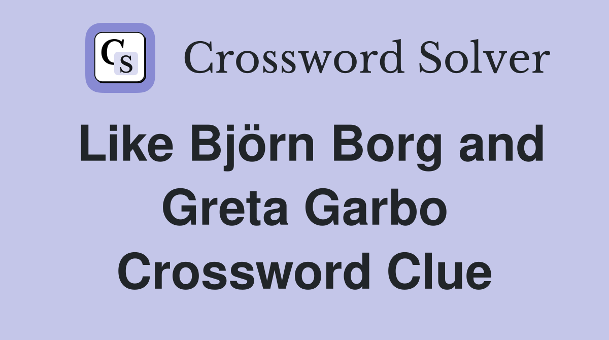 Like Björn Borg and Greta Garbo Crossword Clue