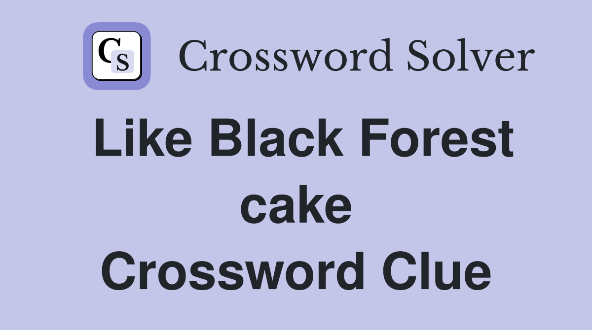 Like Black Forest cake Crossword Clue