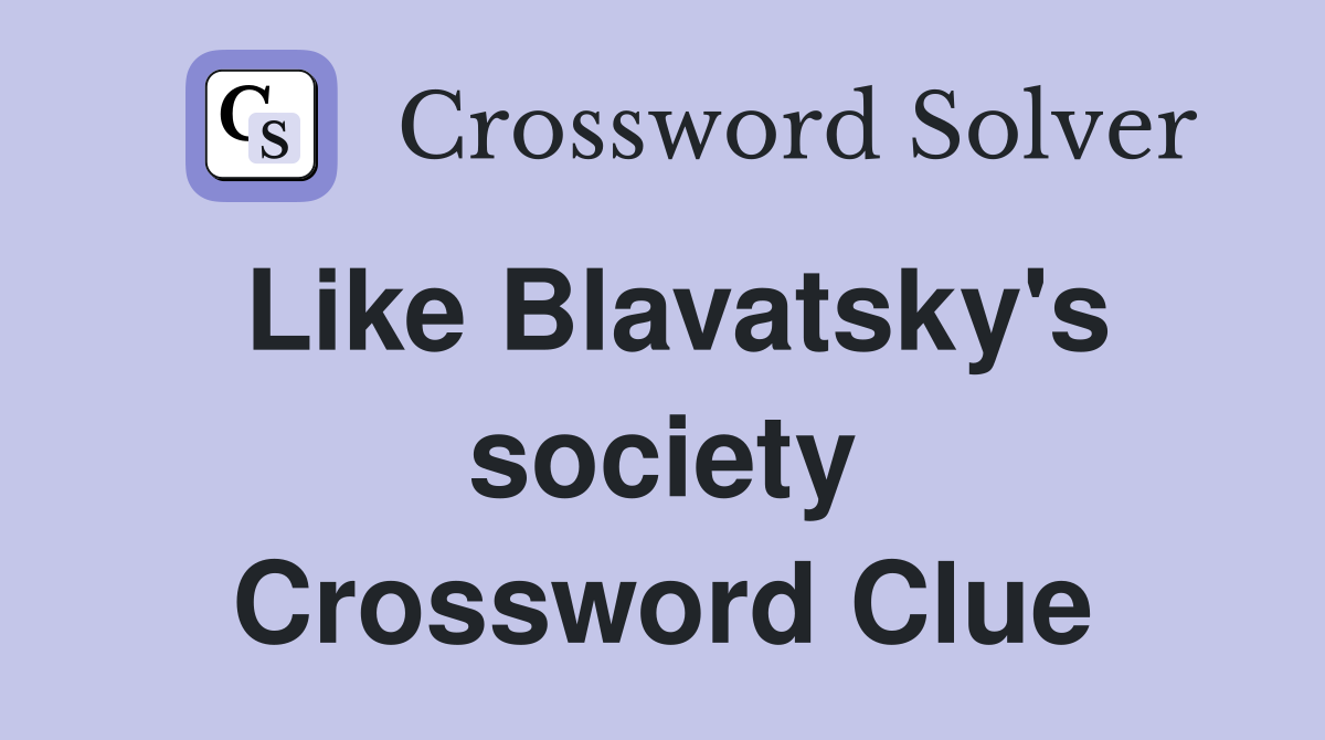 Like Blavatsky's society Crossword Clue