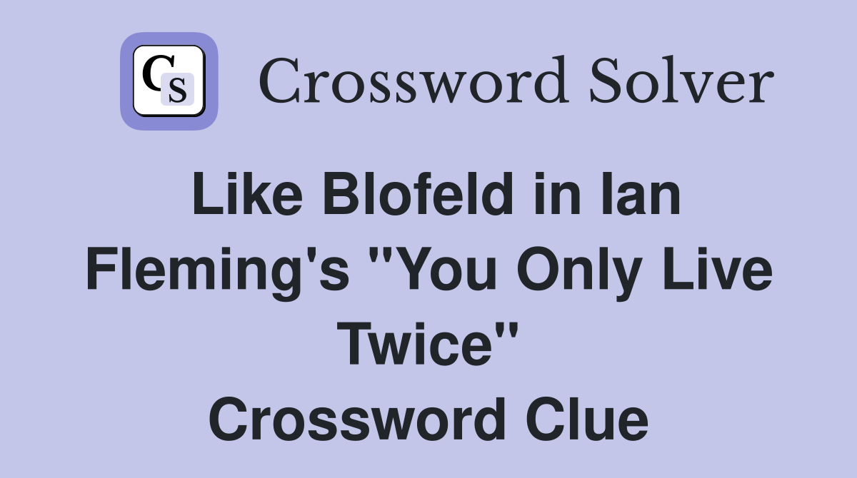Like Blofeld in Ian Fleming's "You Only Live Twice" Crossword Clue