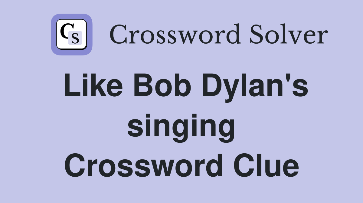 Like Bob Dylan's singing Crossword Clue