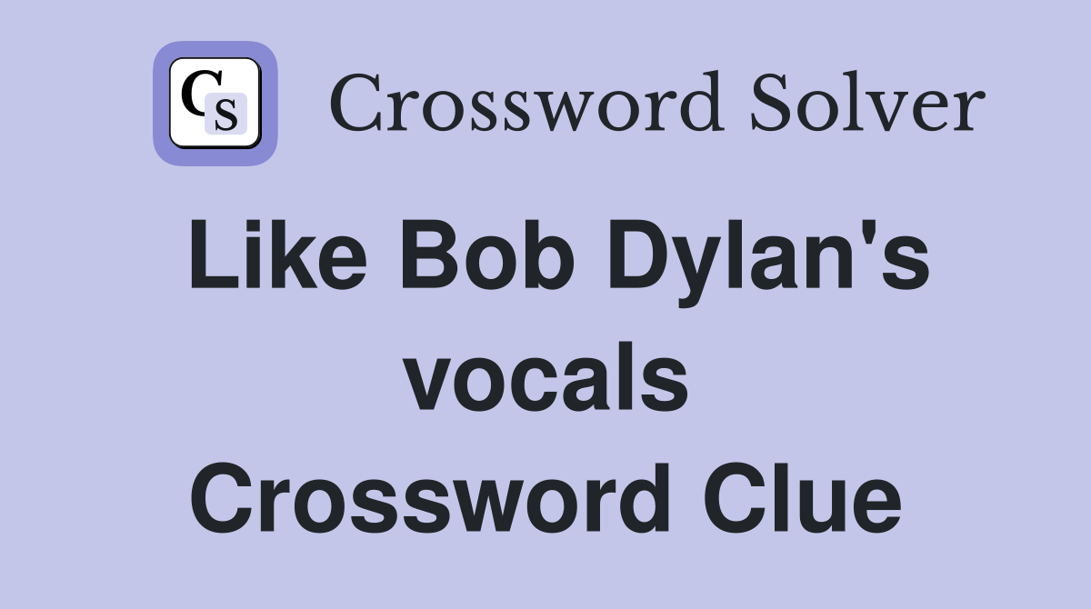 Like Bob Dylan's vocals Crossword Clue